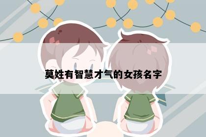 莫姓有智慧才气的女孩名字