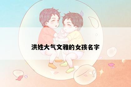 洪姓大气文雅的女孩名字